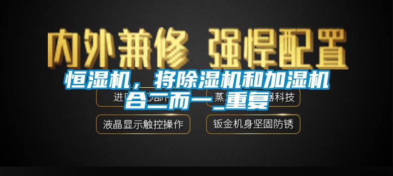 恒濕機，將除濕機和加濕機合二而一_重復(fù)