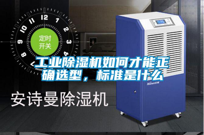 工業(yè)除濕機(jī)如何才能正確選型，標(biāo)準(zhǔn)是什么