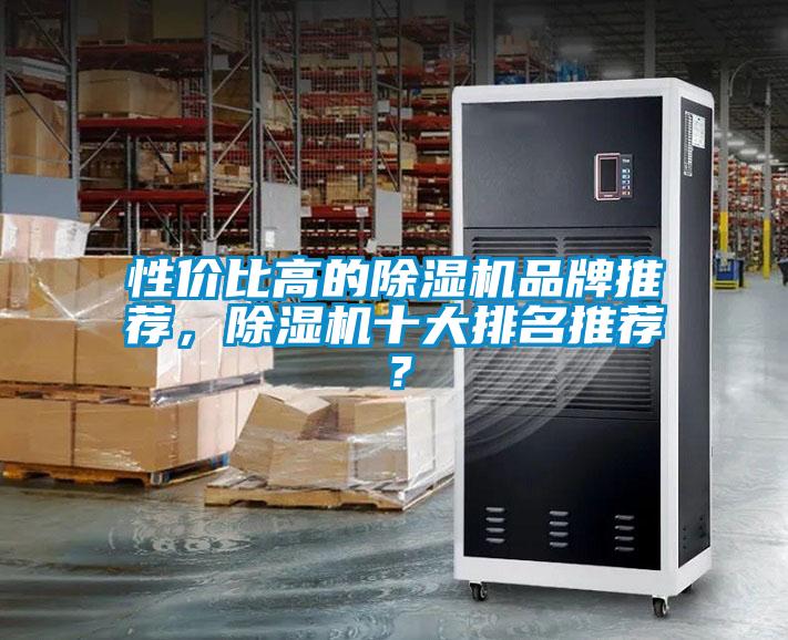 性價(jià)比高的除濕機(jī)品牌推薦，除濕機(jī)十大排名推薦？