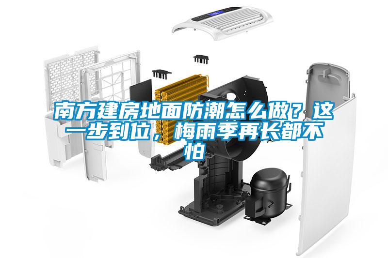 南方建房地面防潮怎么做？這一步到位，梅雨季再長都不怕