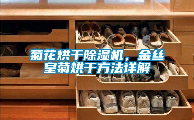 菊花烘干除濕機，金絲皇菊烘干方法詳解