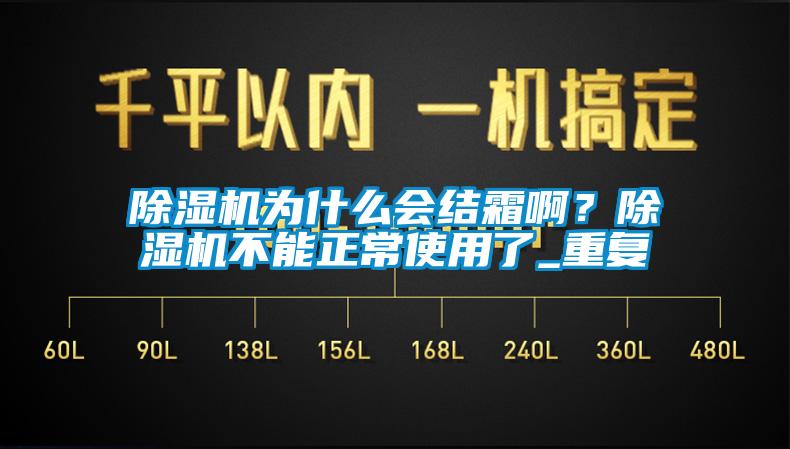 除濕機為什么會結(jié)霜?。砍凉駲C不能正常使用了_重復