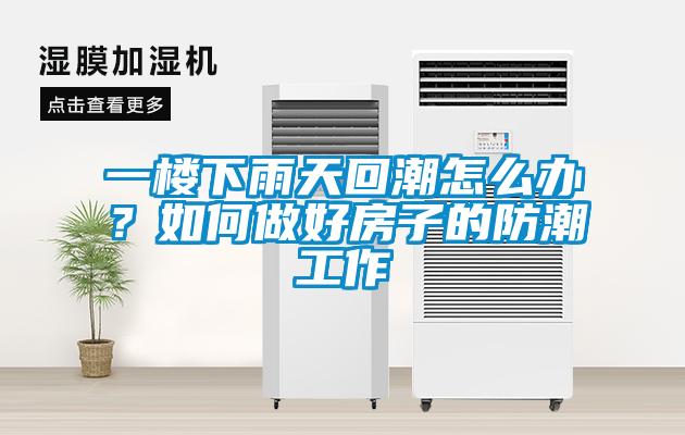 一樓下雨天回潮怎么辦？如何做好房子的防潮工作