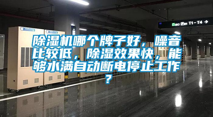 除濕機(jī)哪個牌子好，噪音比較低，除濕效果快，能夠水滿自動斷電停止工作？