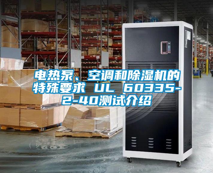 電熱泵、空調(diào)和除濕機的特殊要求 UL 60335-2-40測試介紹