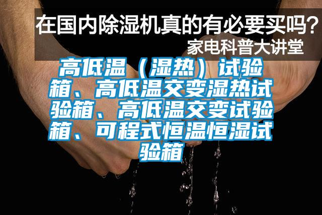 高低溫（濕熱）試驗(yàn)箱、高低溫交變濕熱試驗(yàn)箱、高低溫交變試驗(yàn)箱、可程式恒溫恒濕試驗(yàn)箱
