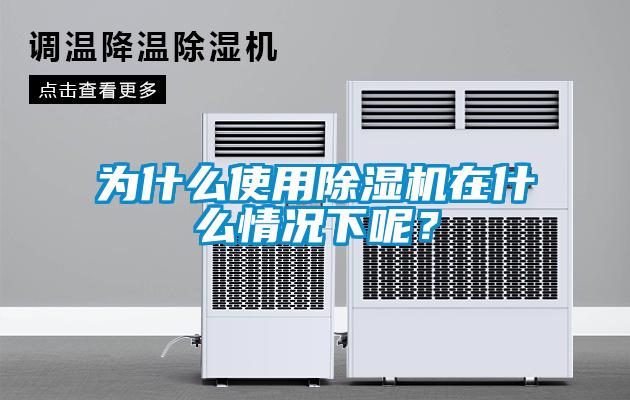 為什么使用除濕機(jī)在什么情況下呢？