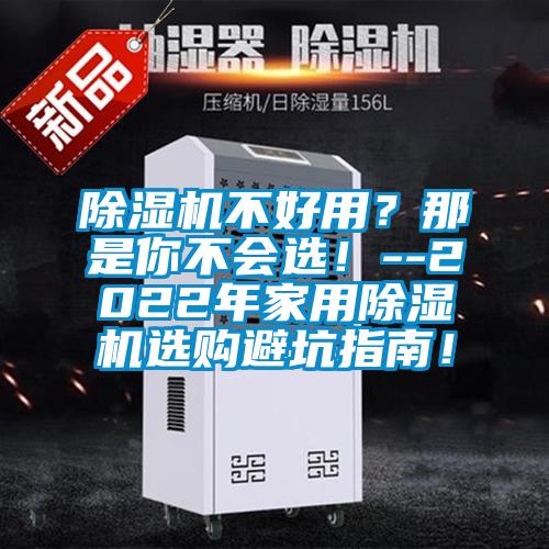 除濕機(jī)不好用？那是你不會選！--2022年家用除濕機(jī)選購避坑指南！