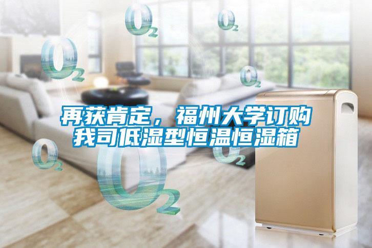 再獲肯定，福州大學(xué)訂購(gòu)我司低濕型恒溫恒濕箱