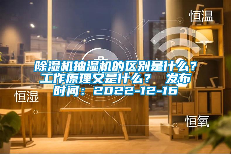 除濕機(jī)抽濕機(jī)的區(qū)別是什么？工作原理又是什么？ 發(fā)布時(shí)間：2022-12-16