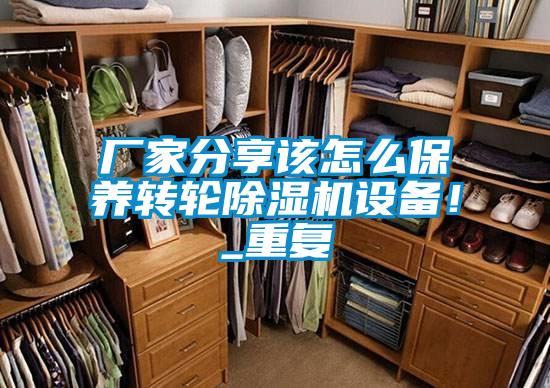 廠家分享該怎么保養(yǎng)轉(zhuǎn)輪除濕機(jī)設(shè)備！_重復(fù)