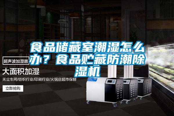 食品儲藏室潮濕怎么辦？食品貯藏防潮除濕機(jī)