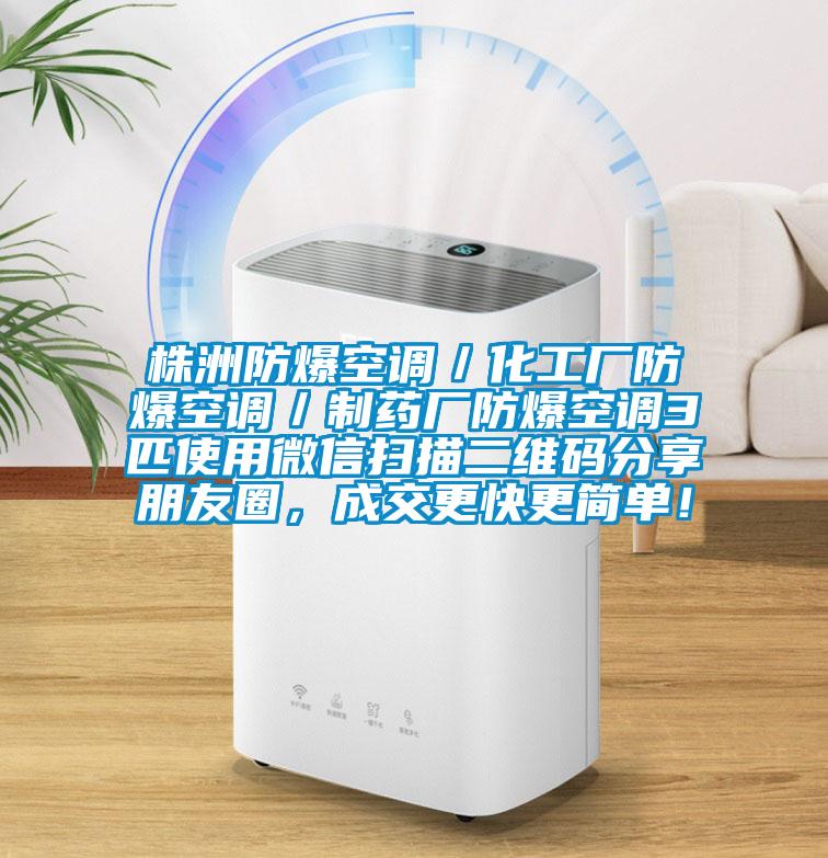 株洲防爆空調(diào)／化工廠防爆空調(diào)／制藥廠防爆空調(diào)3匹使用微信掃描二維碼分享朋友圈，成交更快更簡單！