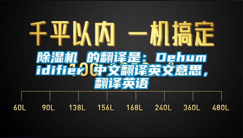 除濕機 的翻譯是：Dehumidifier 中文翻譯英文意思，翻譯英語
