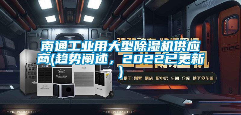 南通工業(yè)用大型除濕機(jī)供應(yīng)商(趨勢(shì)闡述，2022已更新)