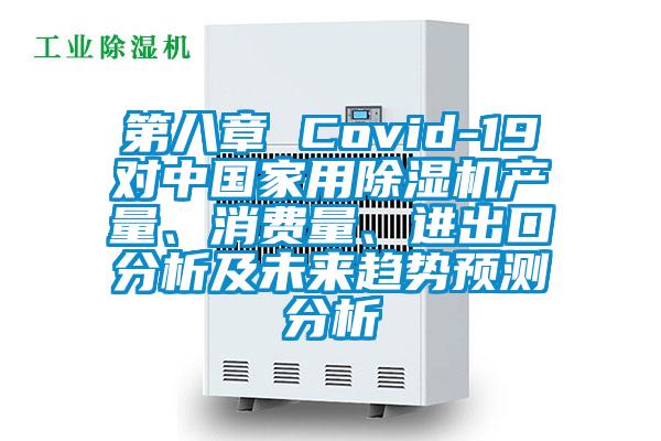 第八章 Covid-19對(duì)中國家用除濕機(jī)產(chǎn)量、消費(fèi)量、進(jìn)出口分析及未來趨勢預(yù)測分析