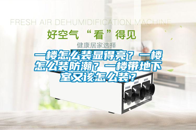 一樓怎么裝顯得亮？一樓怎么裝防潮？一樓帶地下室又該怎么裝？