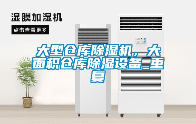 大型倉(cāng)庫(kù)除濕機(jī)，大面積倉(cāng)庫(kù)除濕設(shè)備_重復(fù)