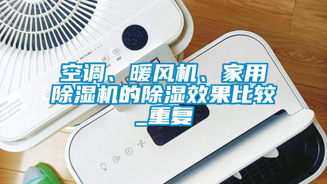 空調(diào)、暖風(fēng)機、家用除濕機的除濕效果比較_重復(fù)