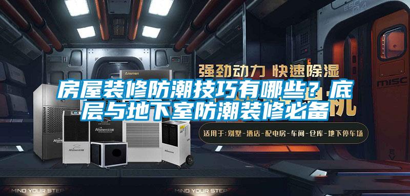房屋裝修防潮技巧有哪些？底層與地下室防潮裝修必備