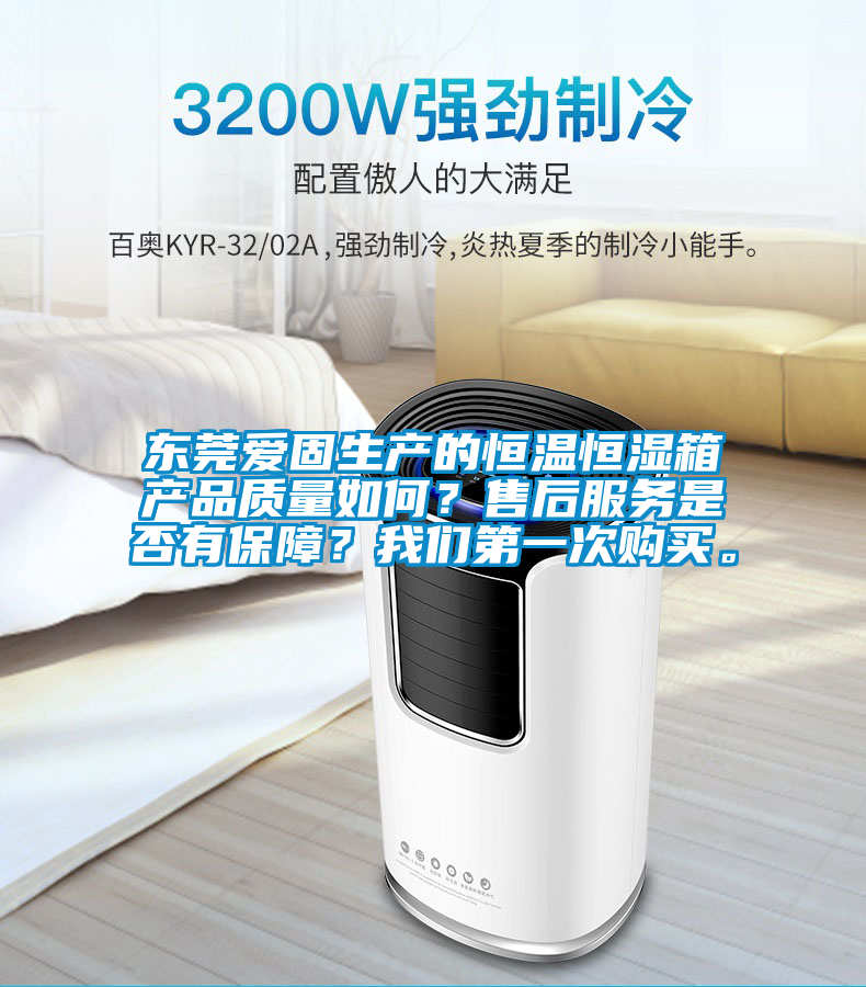 東莞愛固生產(chǎn)的恒溫恒濕箱產(chǎn)品質(zhì)量如何？售后服務(wù)是否有保障？我們第一次購(gòu)買。