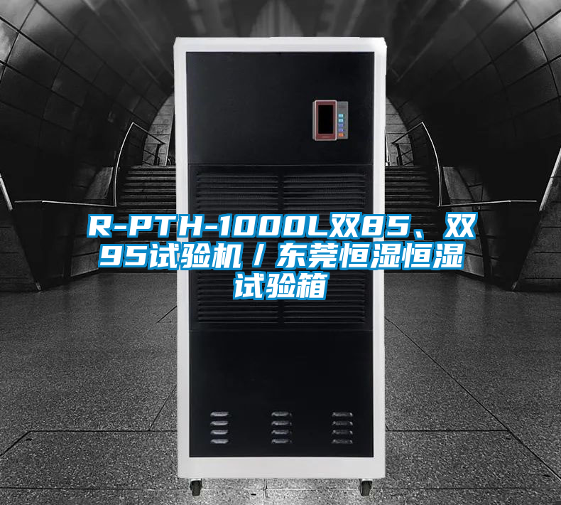 R-PTH-1000L雙85、雙95試驗(yàn)機(jī)／東莞恒濕恒濕試驗(yàn)箱