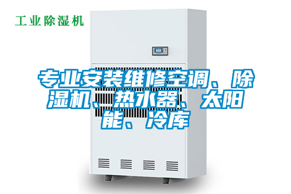 專業(yè)安裝維修空調(diào)、除濕機(jī)、熱水器、太陽(yáng)能、冷庫(kù)