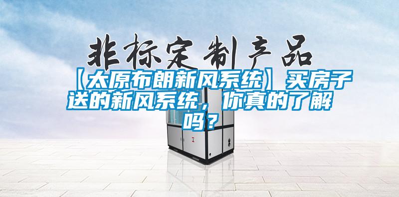 【太原布朗新風(fēng)系統(tǒng)】買房子送的新風(fēng)系統(tǒng)，你真的了解嗎？
