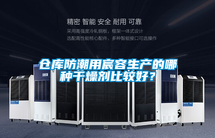 倉(cāng)庫(kù)防潮用宸容生產(chǎn)的哪種干燥劑比較好?