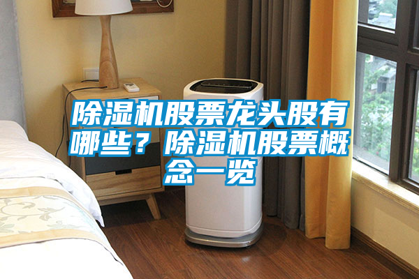 除濕機(jī)股票龍頭股有哪些？除濕機(jī)股票概念一覽