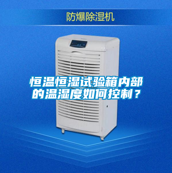 恒溫恒濕試驗箱內(nèi)部的溫濕度如何控制？
