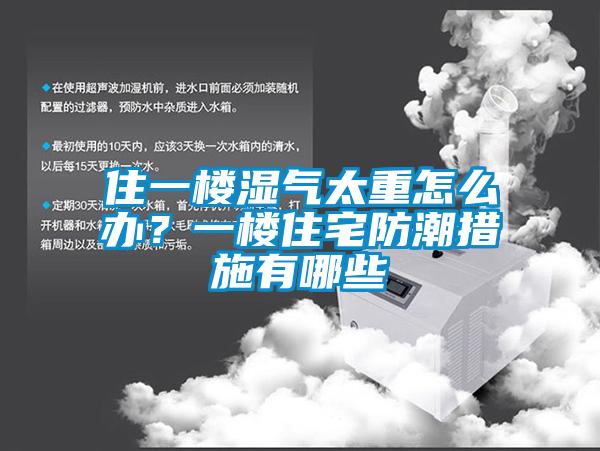 住一樓濕氣太重怎么辦？一樓住宅防潮措施有哪些