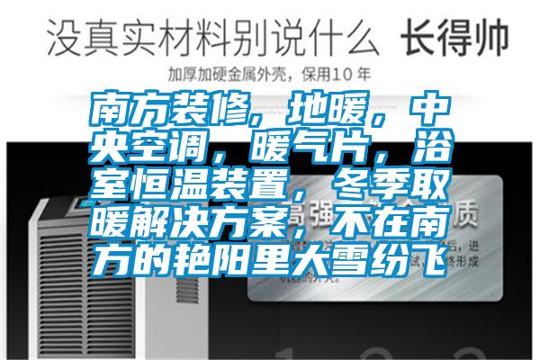 南方裝修, 地暖，中央空調(diào)，暖氣片，浴室恒溫裝置，冬季取暖解決方案，不在南方的艷陽里大雪紛飛