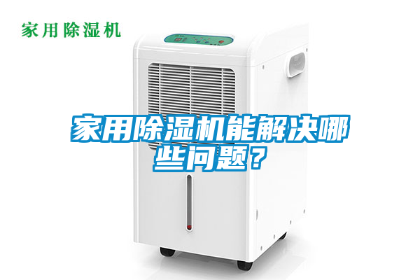 家用除濕機能解決哪些問題？