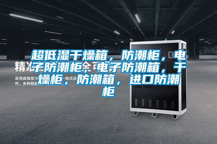 超低濕干燥箱，防潮柜，電子防潮柜，電子防潮箱，干燥柜，防潮箱，進口防潮柜