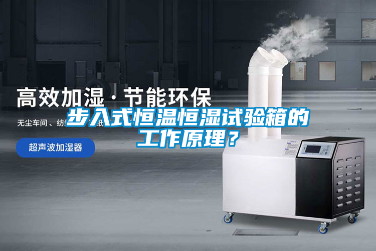 步入式恒溫恒濕試驗箱的工作原理？