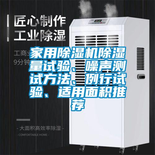 家用除濕機(jī)除濕量試驗(yàn)、噪聲測試方法、例行試驗(yàn)、適用面積推薦