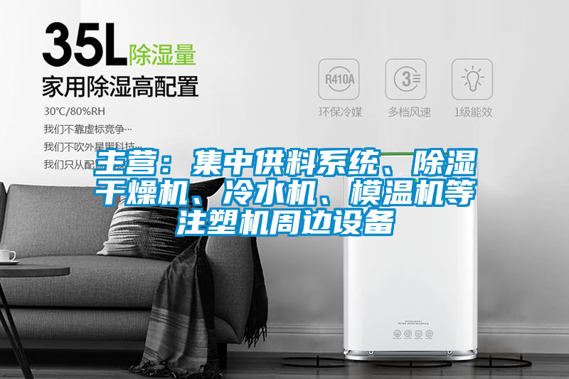 主營(yíng)：集中供料系統(tǒng)、除濕干燥機(jī)、冷水機(jī)、模溫機(jī)等注塑機(jī)周邊設(shè)備