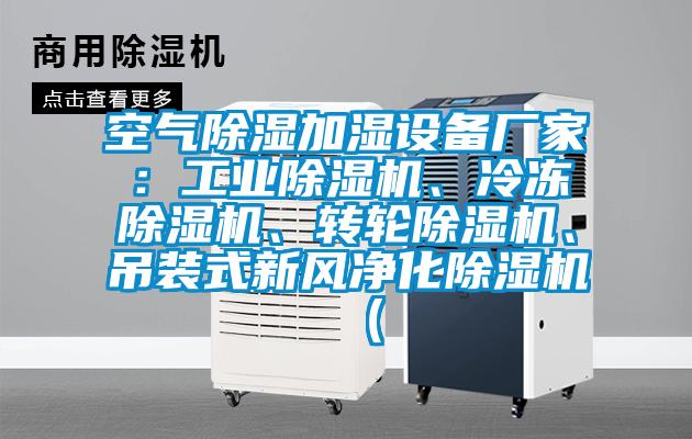 空氣除濕加濕設(shè)備廠家：工業(yè)除濕機(jī)、冷凍除濕機(jī)、轉(zhuǎn)輪除濕機(jī)、吊裝式新風(fēng)凈化除濕機(jī)（
