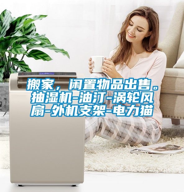 搬家，閑置物品出售。抽濕機(jī)-油汀-渦輪風(fēng)扇-外機(jī)支架-電力貓