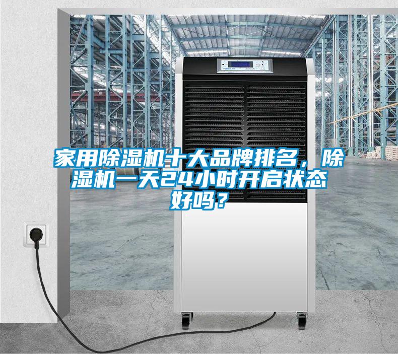 家用除濕機(jī)十大品牌排名，除濕機(jī)一天24小時(shí)開(kāi)啟狀態(tài)好嗎？