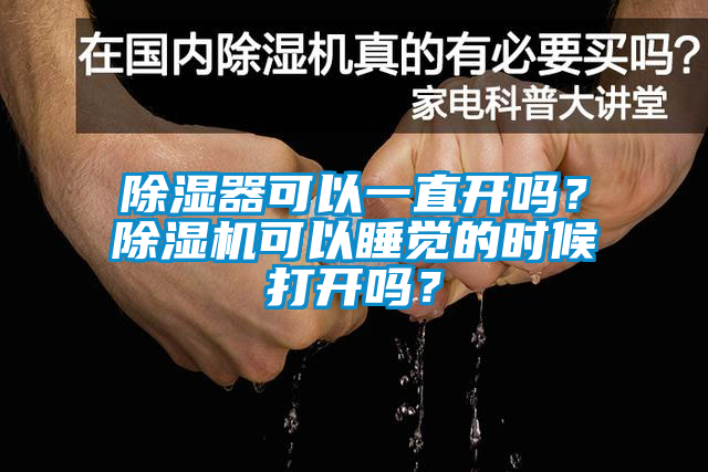 除濕器可以一直開嗎？除濕機可以睡覺的時候打開嗎？