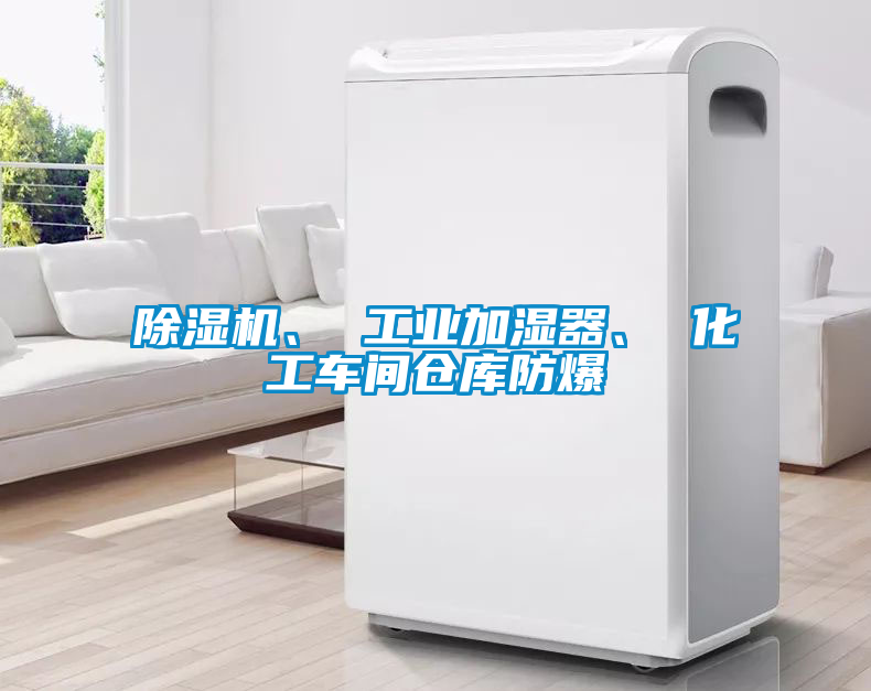 除濕機(jī)、 工業(yè)加濕器、 化工車(chē)間倉(cāng)庫(kù)防爆