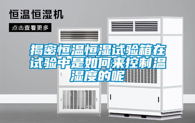 揭密恒溫恒濕試驗(yàn)箱在試驗(yàn)中是如何來(lái)控制溫濕度的呢