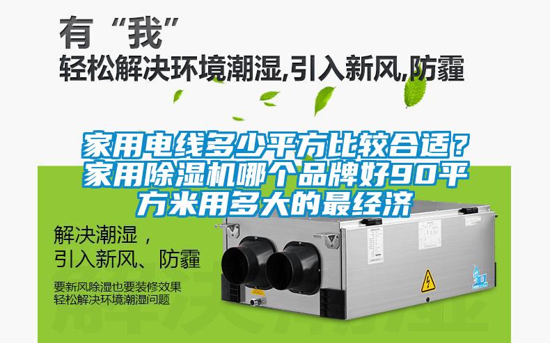 家用電線多少平方比較合適？家用除濕機哪個品牌好90平方米用多大的最經(jīng)濟