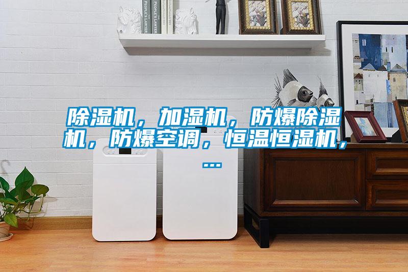 除濕機，加濕機，防爆除濕機，防爆空調(diào)，恒溫恒濕機， ...