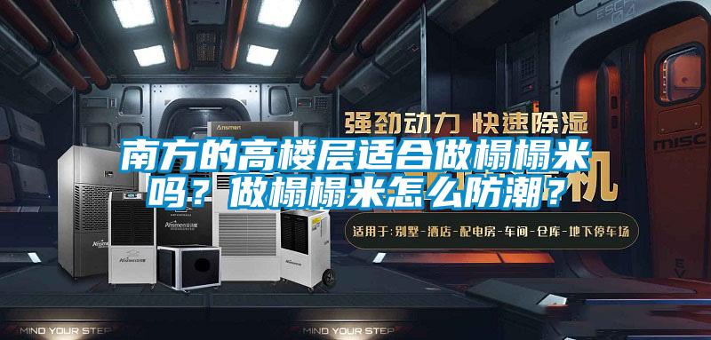 南方的高樓層適合做榻榻米嗎？做榻榻米怎么防潮？