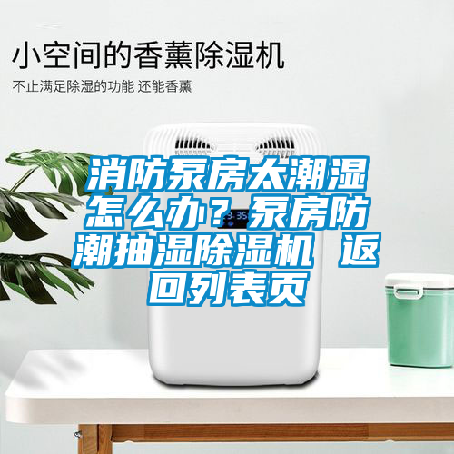 消防泵房太潮濕怎么辦？泵房防潮抽濕除濕機(jī) 返回列表頁(yè)
