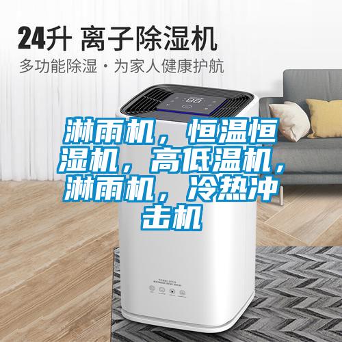 淋雨機，恒溫恒濕機，高低溫機，淋雨機，冷熱沖擊機