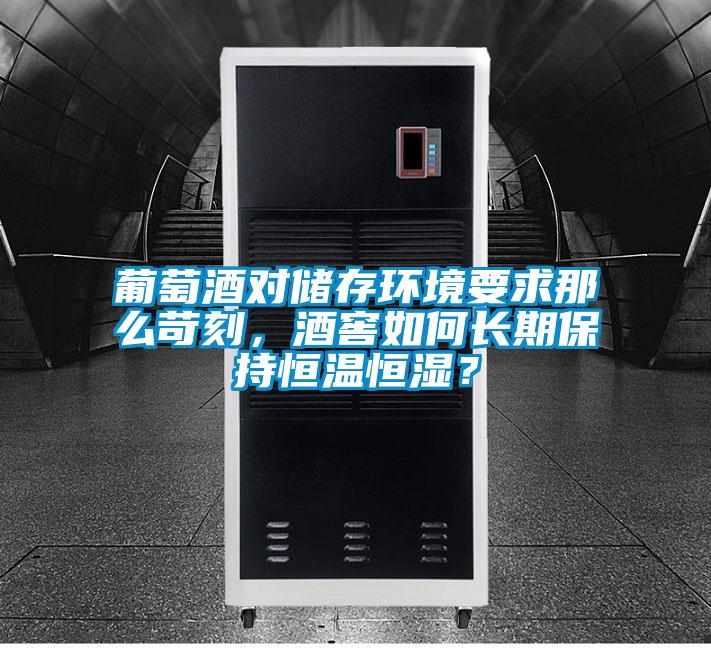 葡萄酒對儲存環(huán)境要求那么苛刻，酒窖如何長期保持恒溫恒濕？